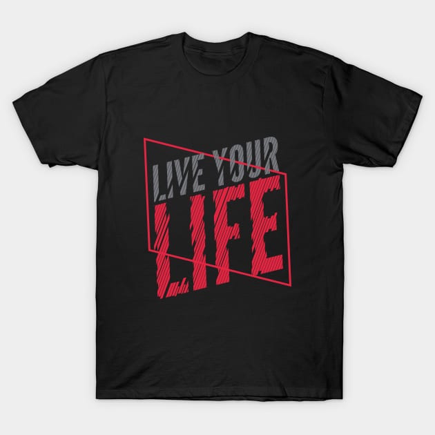 Live Your Life T-Shirt by attire zone